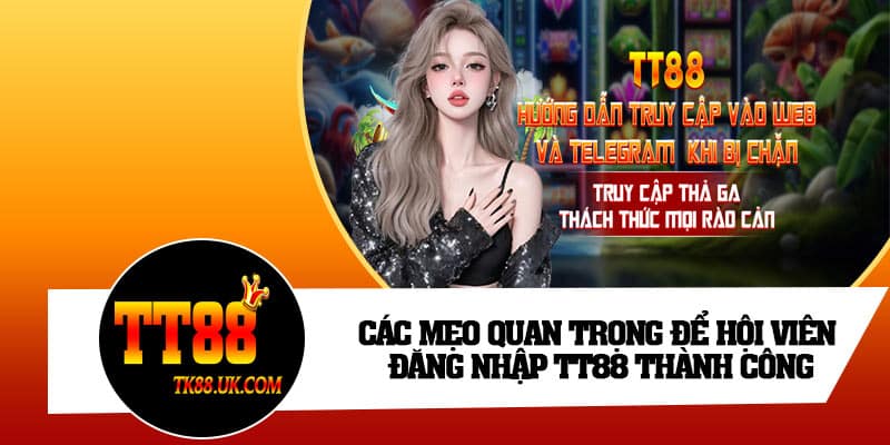 Các mẹo quan trọng để hội viên đăng nhập TT88 thành công
