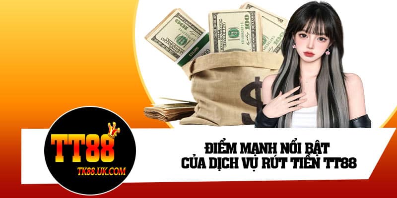 Điểm mạnh nổi bật của dịch vụ rút tiền TT88