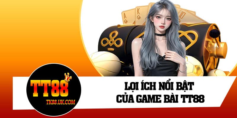 Lợi ích nổi bật của game bài TT88