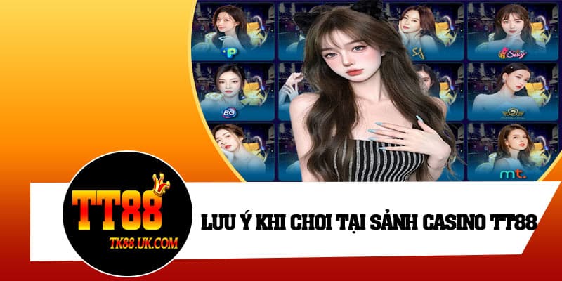 Lưu ý khi chơi tại sảnh Casino TT88