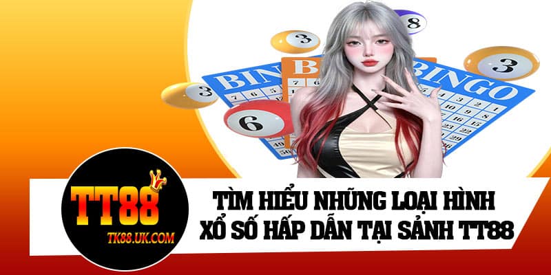 Tìm hiểu những loại hình xổ số hấp dẫn tại sảnh TT88