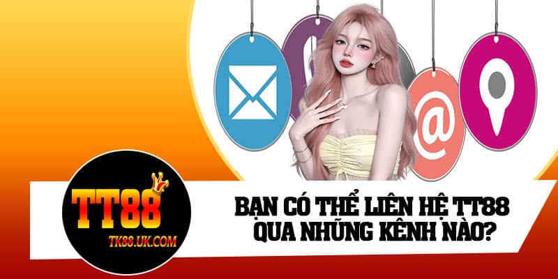 Bạn có thể liên hệ TT88 qua những kênh nào?