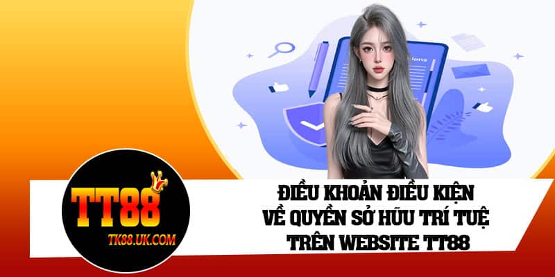 Điều khoản điều kiện về quyền sở hữu trí tuệ trên website TT88