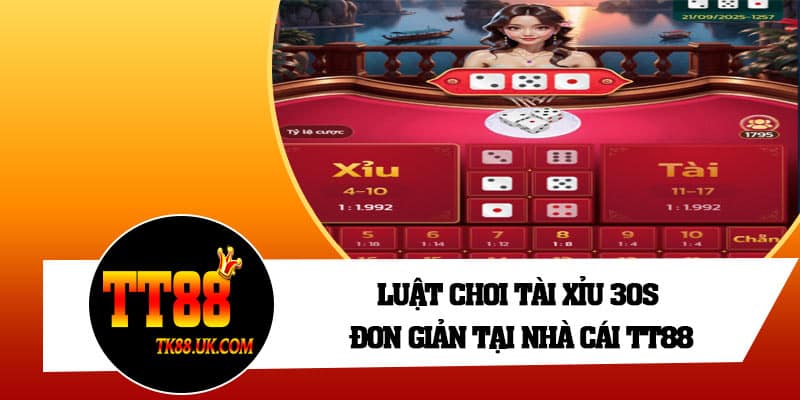Luật chơi tài xỉu 30s đơn giản tại nhà cái TT88