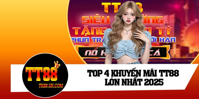 Top 4 khuyến mãi TT88 lớn nhất 2025