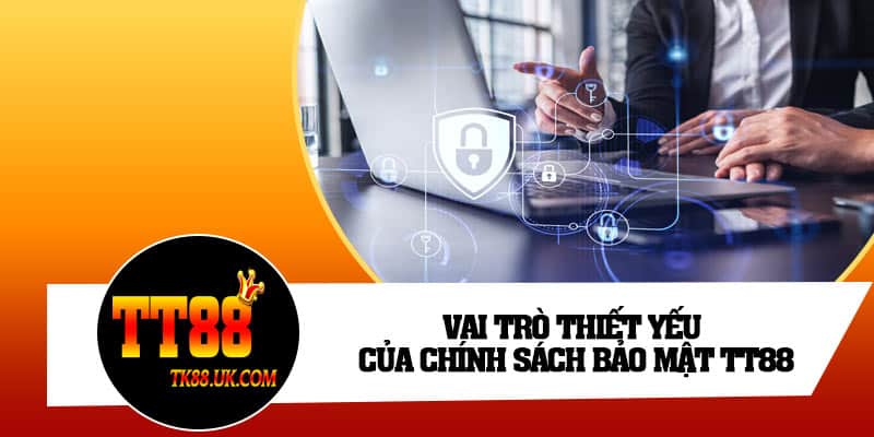 Vai trò thiết yếu của chính sách bảo mật TT88
