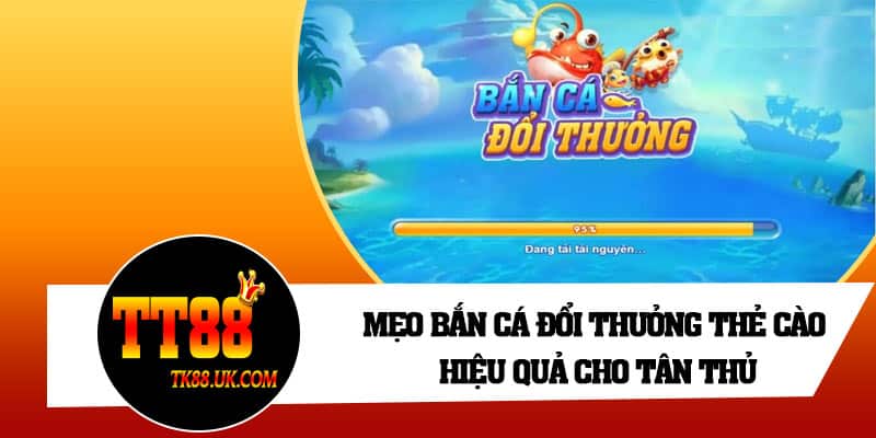 Mẹo bắn cá đổi thưởng thẻ cào hiệu quả cho tân thủ
