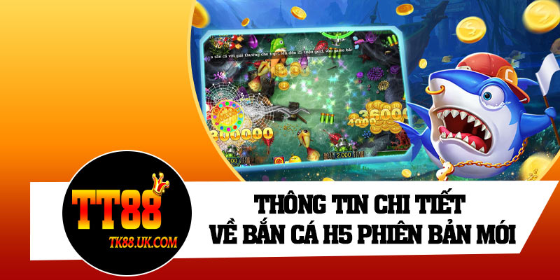 Thông tin chi tiết về bắn cá H5 phiên bản mới