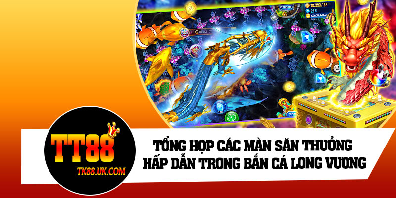 Tổng hợp các màn săn thưởng hấp dẫn trong bắn cá Long Vương